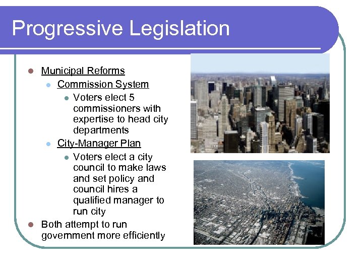 Progressive Legislation Municipal Reforms l Commission System l Voters elect 5 commissioners with expertise