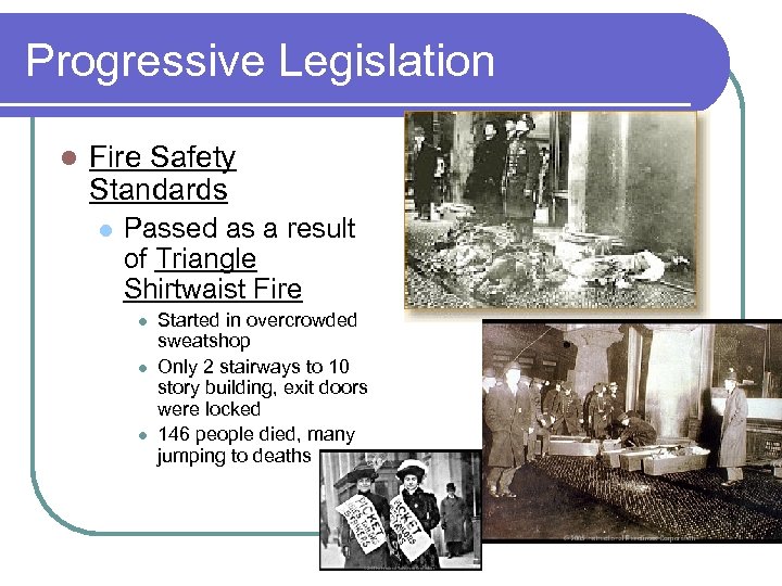Progressive Legislation l Fire Safety Standards l Passed as a result of Triangle Shirtwaist