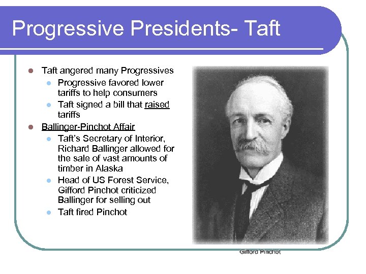 Progressive Presidents- Taft angered many Progressives l Progressive favored lower tariffs to help consumers