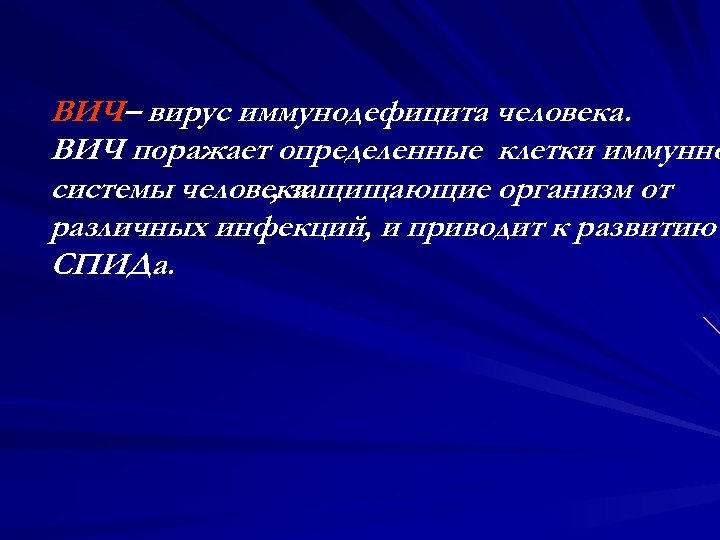 ВИЧ– вирус иммунодефицита человека. ВИЧ поражает определенные клетки иммунно системы человека , защищающие организм