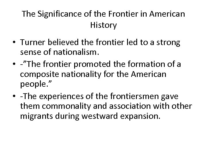 The Significance of the Frontier in American History • Turner believed the frontier led