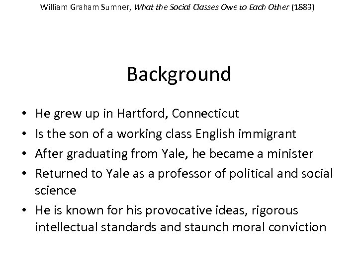 William Graham Sumner, What the Social Classes Owe to Each Other (1883) Background He