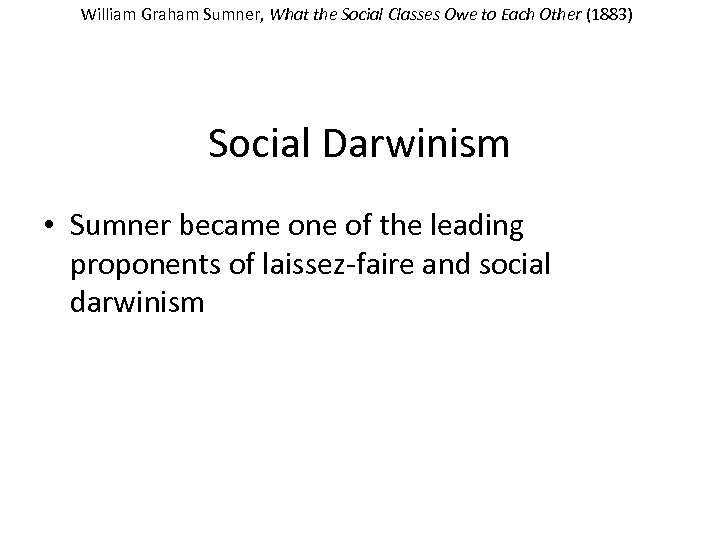 William Graham Sumner, What the Social Classes Owe to Each Other (1883) Social Darwinism