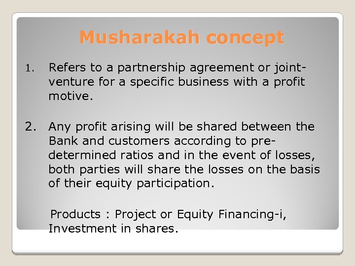 Musharakah concept 1. Refers to a partnership agreement or jointventure for a specific business