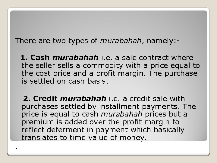 There are two types of murabahah, namely: 1. Cash murabahah i. e. a sale