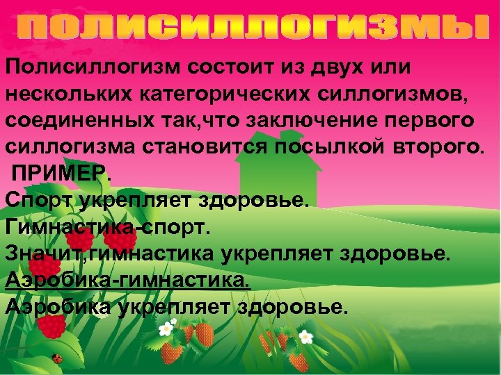 Полисиллогизм состоит из двух или нескольких категорических силлогизмов, соединенных так, что заключение первого силлогизма