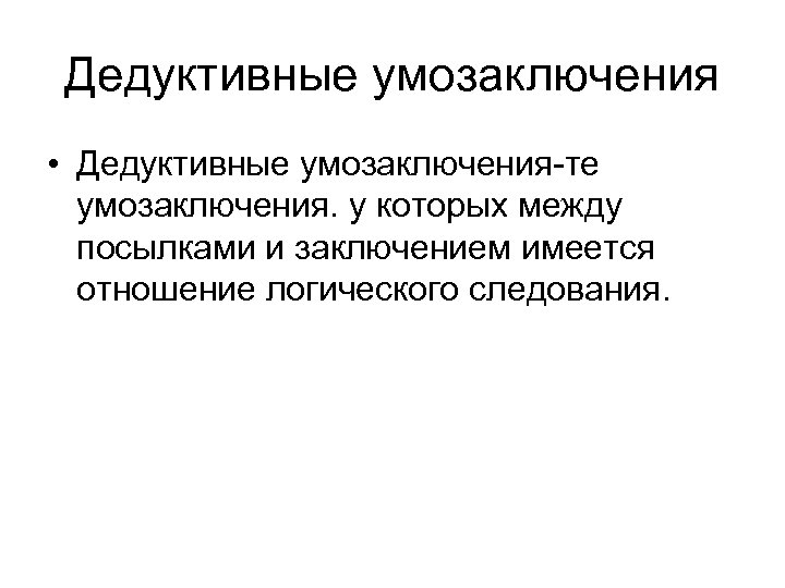 Дедуктивные умозаключения • Дедуктивные умозаключения-те умозаключения. у которых между посылками и заключением имеется отношение