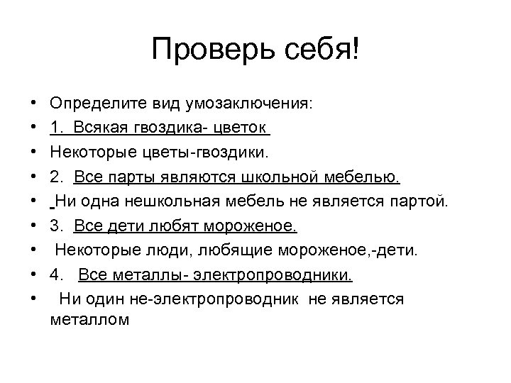 Проверь себя! • • • Определите вид умозаключения: 1. Всякая гвоздика- цветок Некоторые цветы-гвоздики.