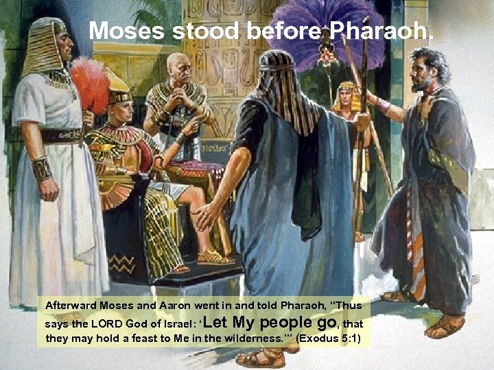 Moses stood before Pharaoh. Afterward Moses and Aaron went in and told Pharaoh, “Thus