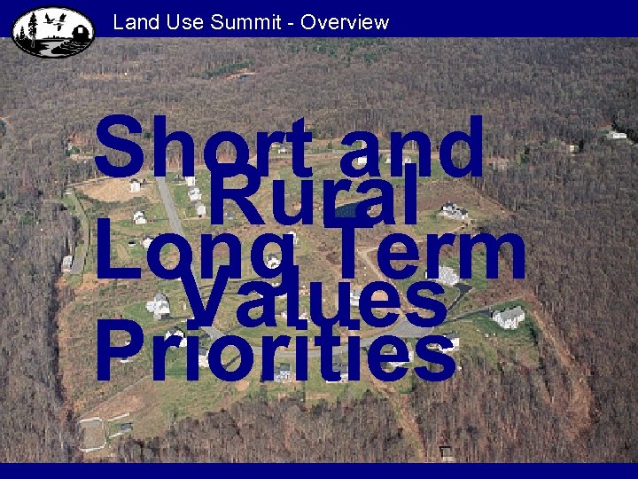 Land Use Summit - Overview Short and Rural Long Term Values Priorities 