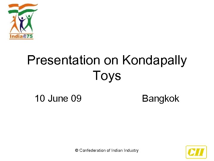 Presentation on Kondapally Toys 10 June 09 Bangkok © Confederation of Indian Industry 