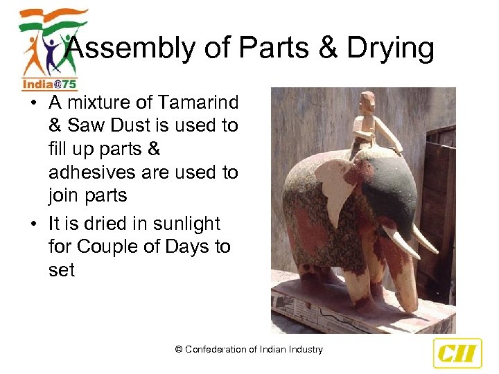 Assembly of Parts & Drying • A mixture of Tamarind & Saw Dust is