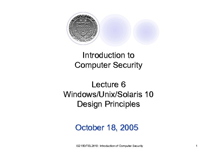 Introduction to Computer Security Lecture 6 Windows/Unix/Solaris 10 Design Principles October 18, 2005 IS