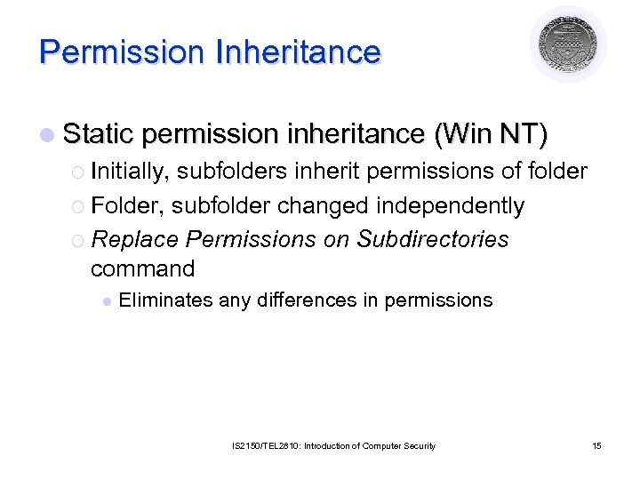 Permission Inheritance l Static permission inheritance (Win NT) ¡ Initially, subfolders inherit permissions of