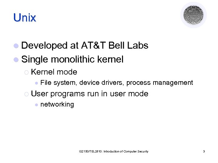 Unix l Developed at AT&T Bell Labs l Single monolithic kernel ¡ Kernel mode