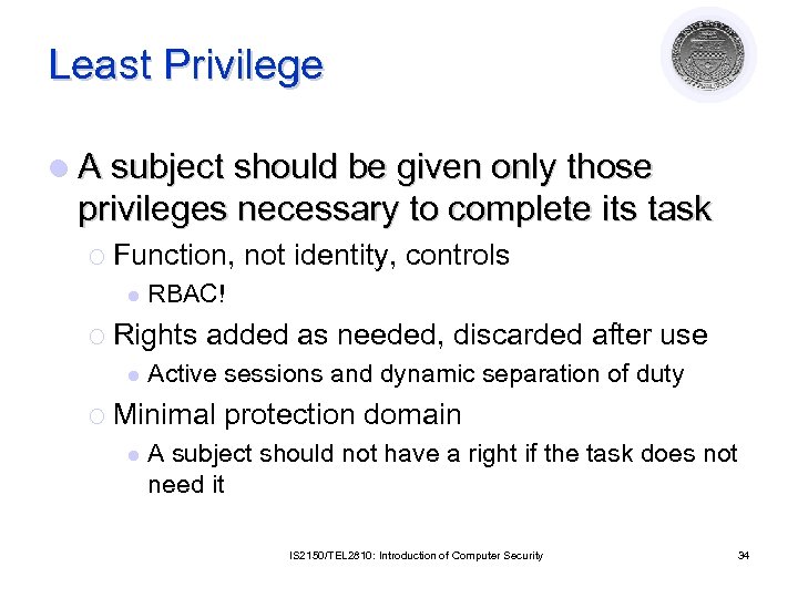 Least Privilege l A subject should be given only those privileges necessary to complete