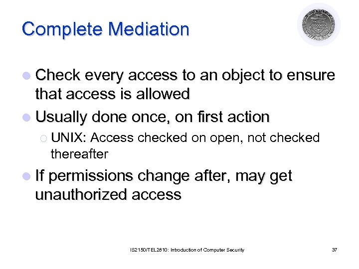 Complete Mediation l Check every access to an object to ensure that access is