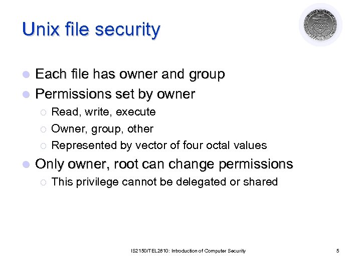 Unix file security Each file has owner and group l Permissions set by owner