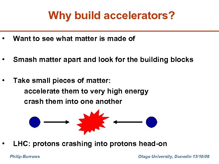 Why build accelerators? • Want to see what matter is made of • Smash