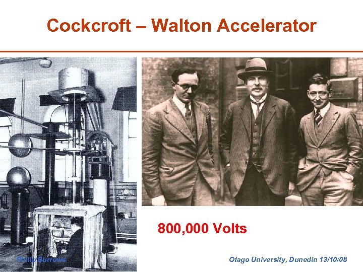 Cockcroft – Walton Accelerator 800, 000 Volts Philip Burrows Otago University, Dunedin 13/10/08 