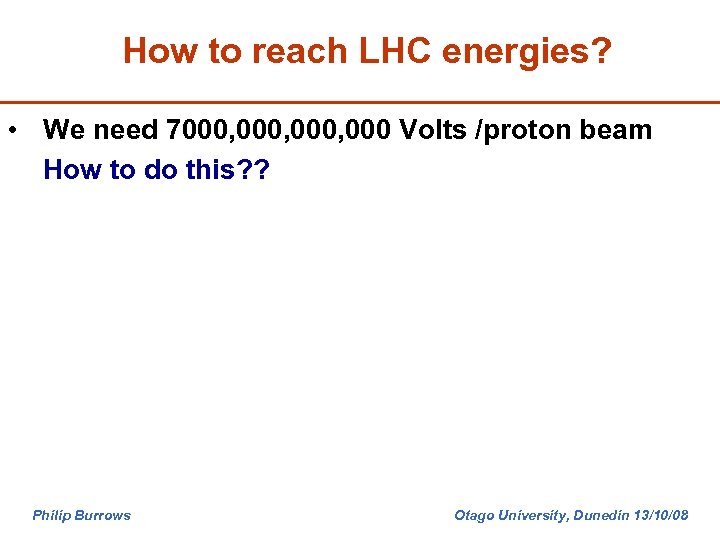 How to reach LHC energies? • We need 7000, 000 Volts /proton beam How