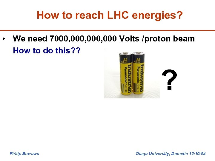 How to reach LHC energies? • We need 7000, 000 Volts /proton beam How