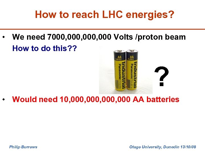 How to reach LHC energies? • We need 7000, 000 Volts /proton beam How