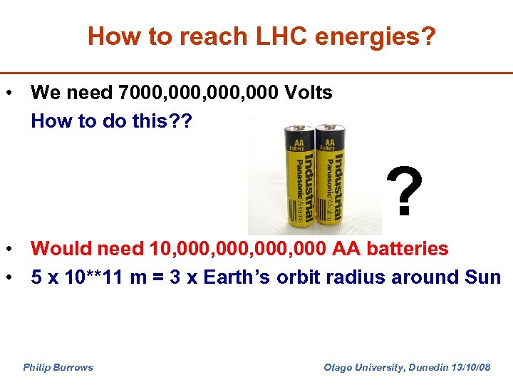 How to reach LHC energies? • We need 7000, 000 Volts How to do