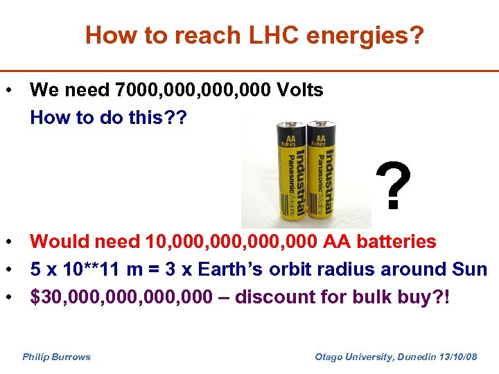 How to reach LHC energies? • We need 7000, 000 Volts How to do