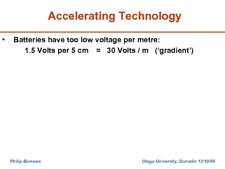 Accelerating Technology • Batteries have too low voltage per metre: 1. 5 Volts per