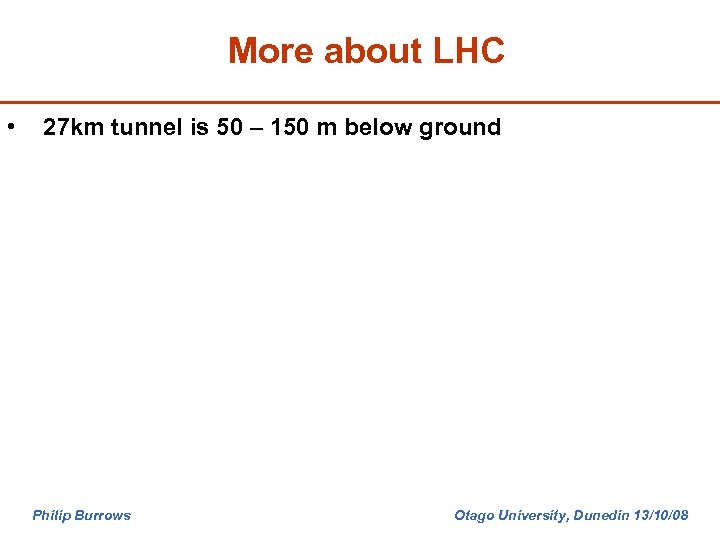 More about LHC • 27 km tunnel is 50 – 150 m below ground