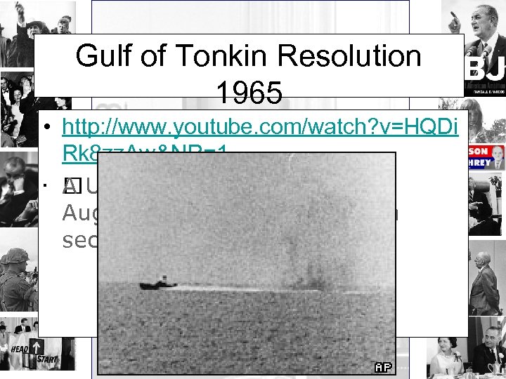Gulf of Tonkin Resolution 1965 • http: //www. youtube. com/watch? v=HQDi Rk 8 zz.