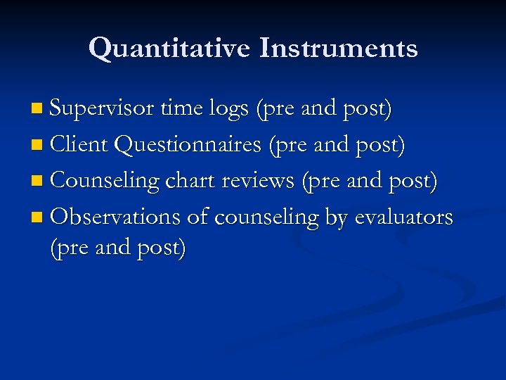 Quantitative Instruments n Supervisor time logs (pre and post) n Client Questionnaires (pre and