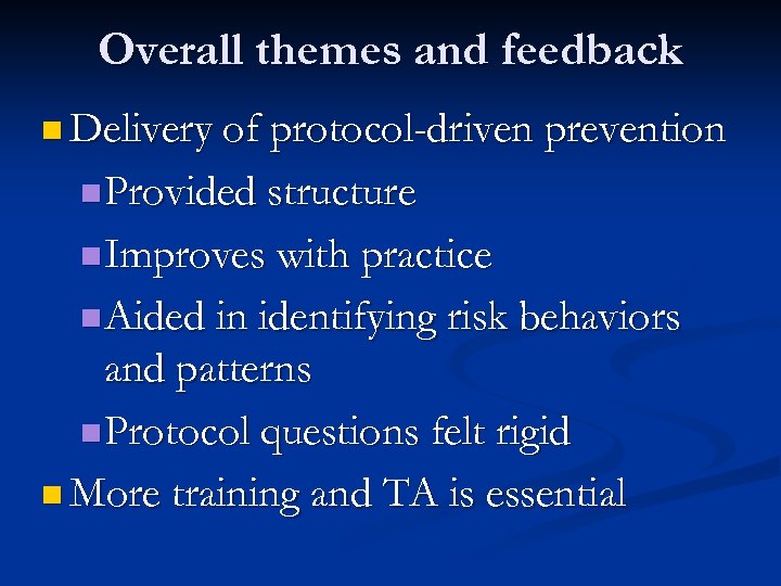 Overall themes and feedback n Delivery of protocol-driven prevention n Provided structure n Improves