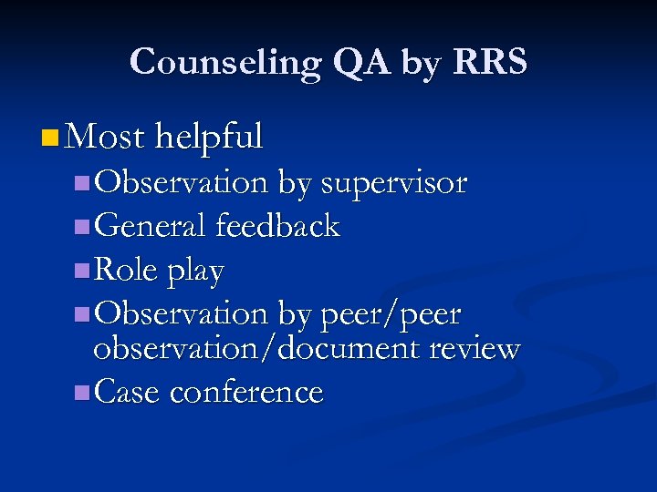 Counseling QA by RRS n Most helpful n Observation by supervisor n General feedback