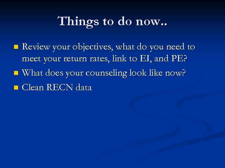 Things to do now. . Review your objectives, what do you need to meet