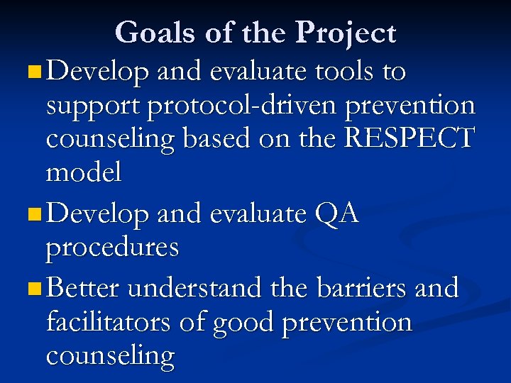 Goals of the Project n Develop and evaluate tools to support protocol-driven prevention counseling