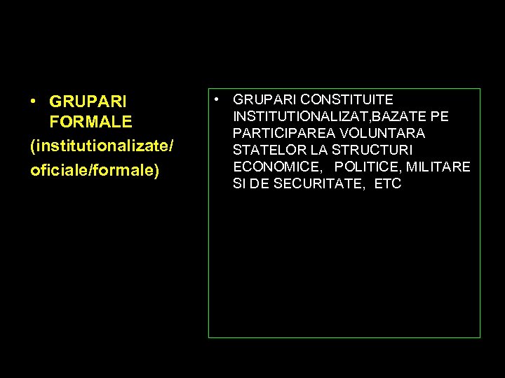  • GRUPARI FORMALE (institutionalizate/ oficiale/formale) • GRUPARI CONSTITUITE INSTITUTIONALIZAT, BAZATE PE PARTICIPAREA VOLUNTARA