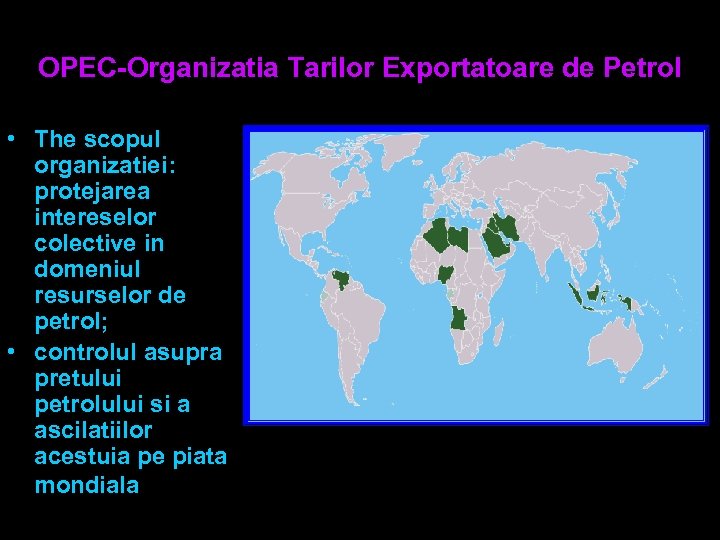 OPEC-Organizatia Tarilor Exportatoare de Petrol • The scopul organizatiei: protejarea intereselor colective in domeniul