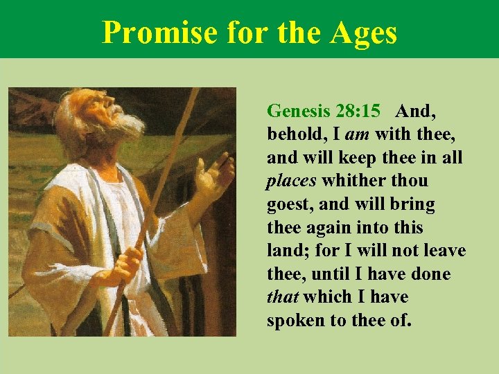 Promise for the Ages Genesis 28: 15 And, behold, I am with thee, and