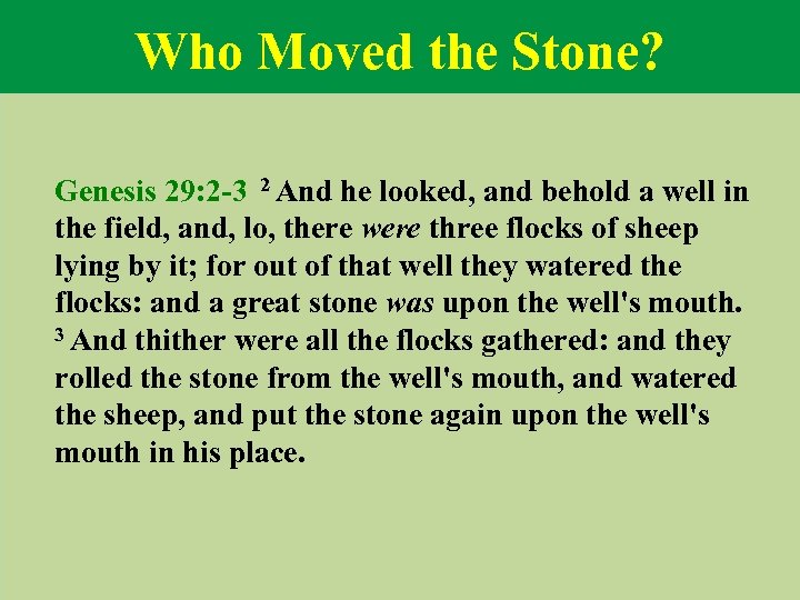 Who Moved the Stone? Genesis 29: 2 -3 2 And he looked, and behold
