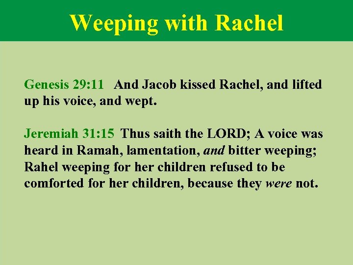 Weeping with Rachel Genesis 29: 11 And Jacob kissed Rachel, and lifted up his