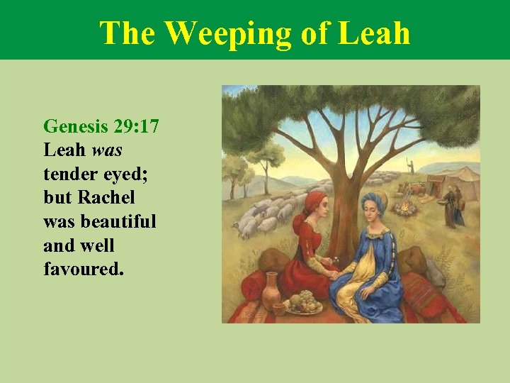 The Weeping of Leah Genesis 29: 17 Leah was tender eyed; but Rachel was