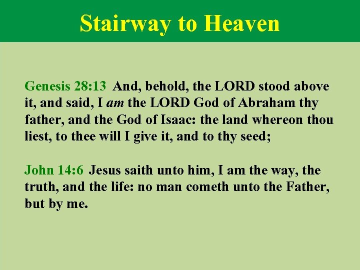 Stairway to Heaven Genesis 28: 13 And, behold, the LORD stood above it, and
