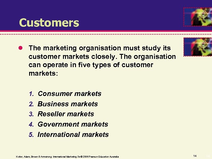 Customers The marketing organisation must study its customer markets closely. The organisation can operate