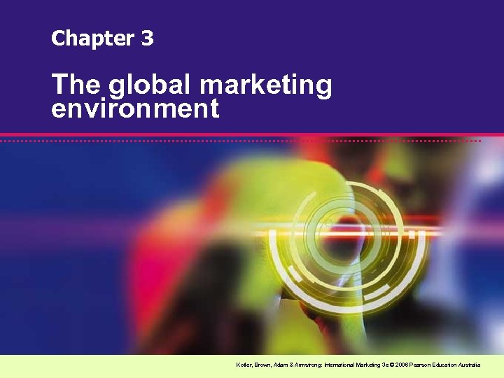 Chapter 3 The global marketing environment Kotler, Brown, Adam & Armstrong: International Marketing 3