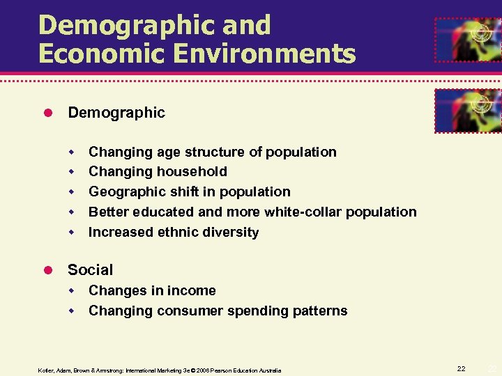 Demographic and Economic Environments Demographic Changing age structure of population Changing household Geographic shift