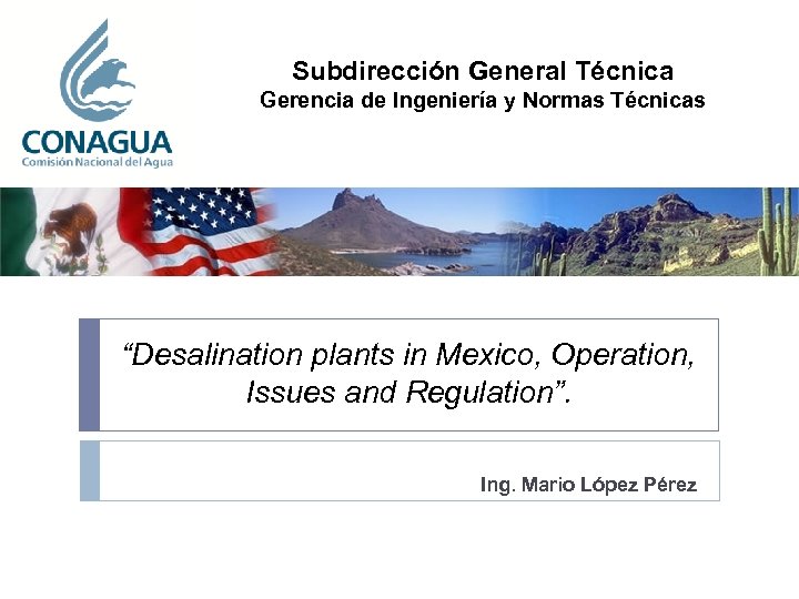 Subdirección General Técnica Gerencia de Ingeniería y Normas Técnicas “Desalination plants in Mexico, Operation,