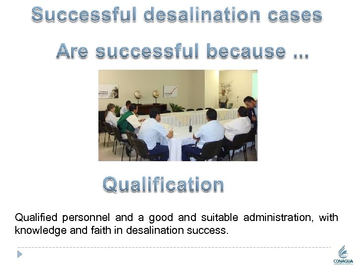 Qualified personnel and a good and suitable administration, with knowledge and faith in desalination