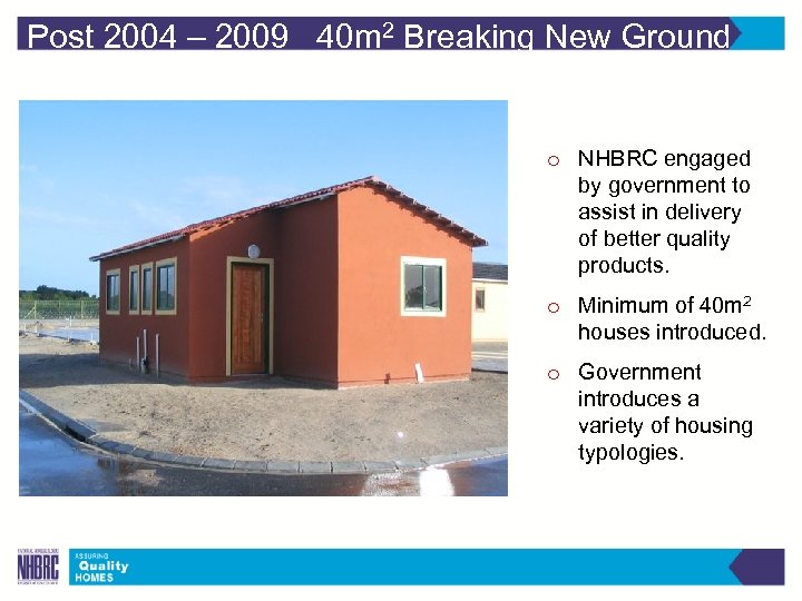 Post 2004 – 2009 40 m 2 Breaking New Ground o NHBRC engaged by